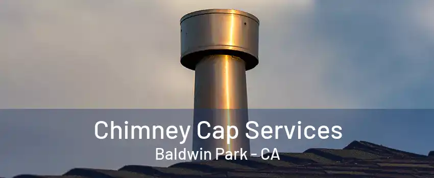 Chimney Cap Services Baldwin Park - CA