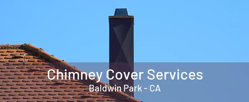 Chimney Cover Services Baldwin Park - CA