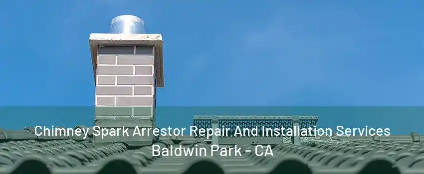 Chimney Spark Arrestor Repair And Installation Services Baldwin Park - CA