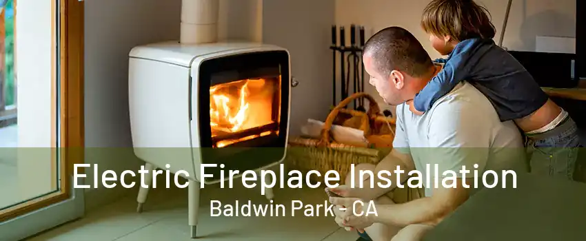 Electric Fireplace Installation Baldwin Park - CA