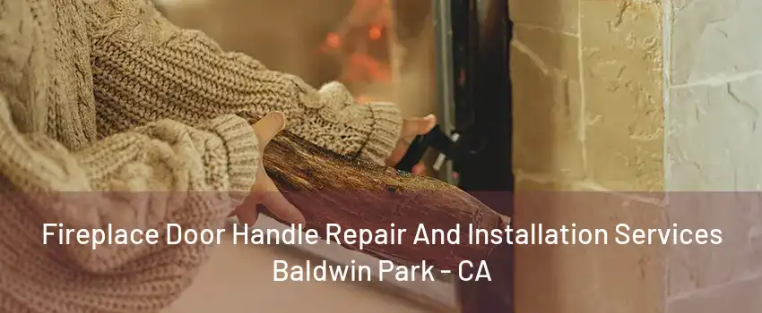 Fireplace Door Handle Repair And Installation Services Baldwin Park - CA