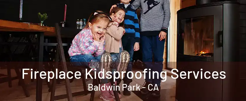 Fireplace Kidsproofing Services Baldwin Park - CA