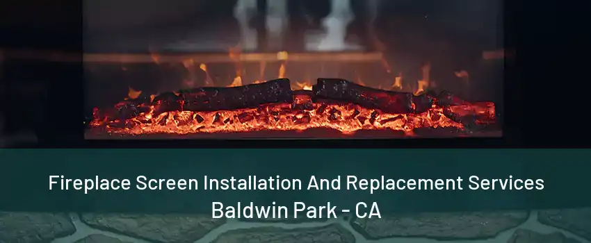 Fireplace Screen Installation And Replacement Services Baldwin Park - CA