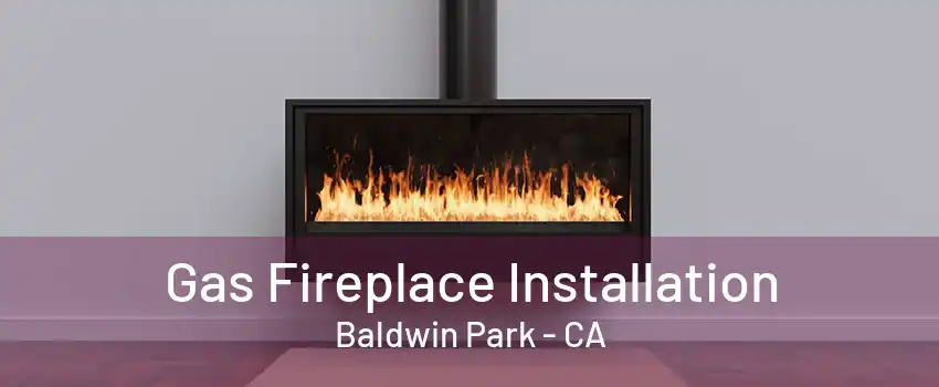 Gas Fireplace Installation Baldwin Park - CA