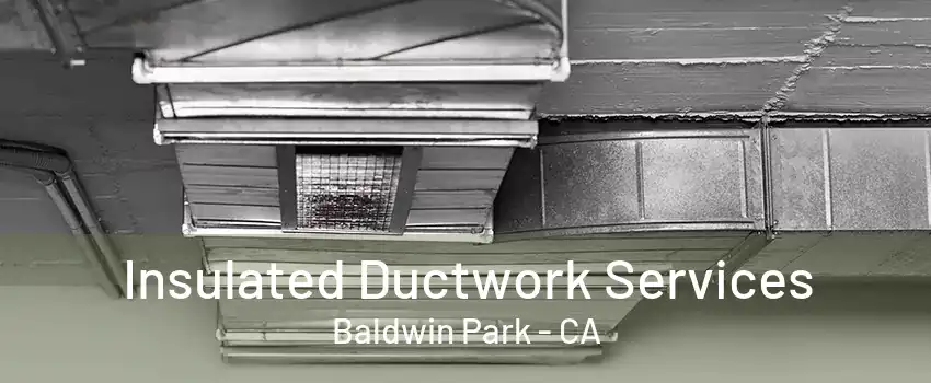 Insulated Ductwork Services Baldwin Park - CA