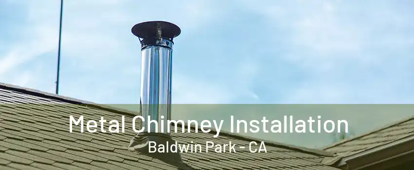 Metal Chimney Installation Baldwin Park - CA