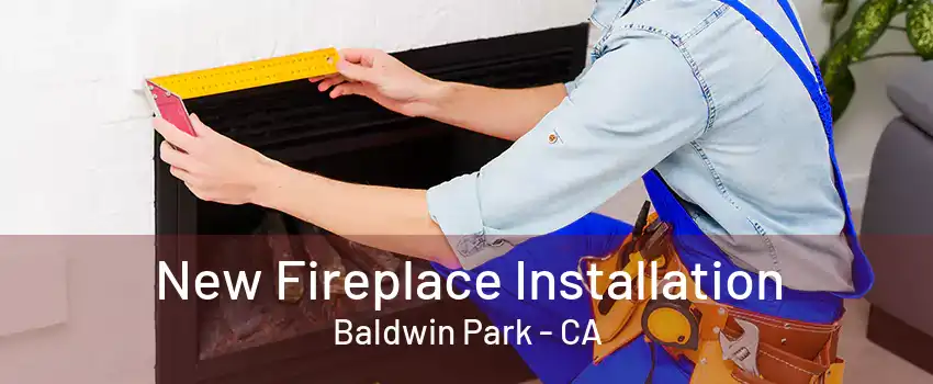 New Fireplace Installation Baldwin Park - CA