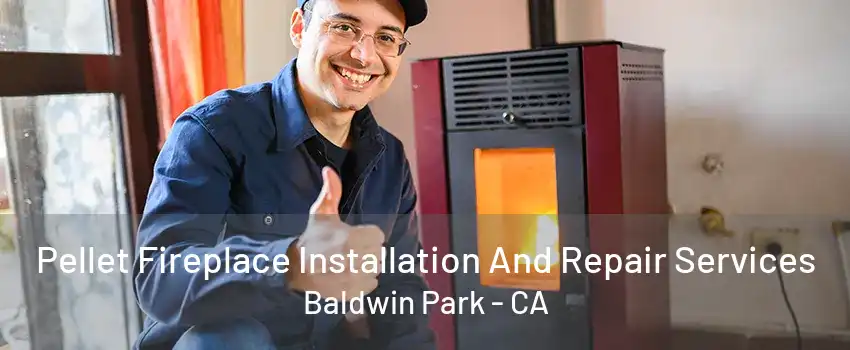 Pellet Fireplace Installation And Repair Services Baldwin Park - CA