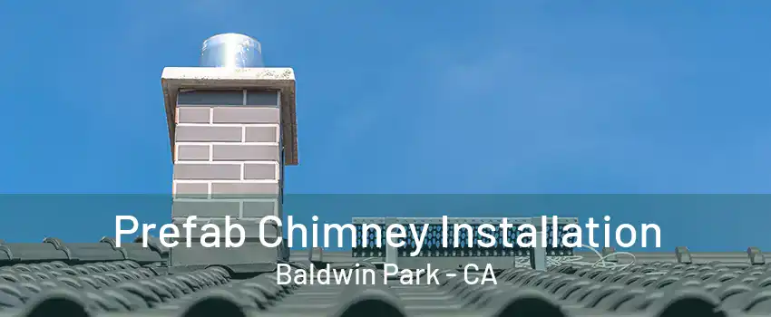 Prefab Chimney Installation Baldwin Park - CA