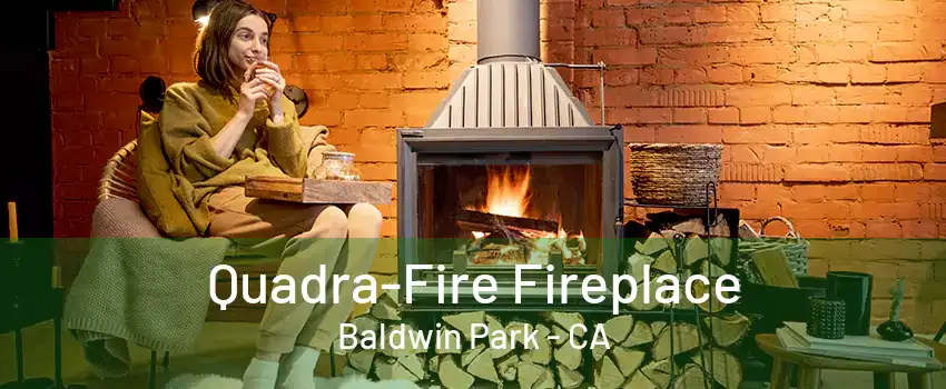 Quadra-Fire Fireplace Baldwin Park - CA