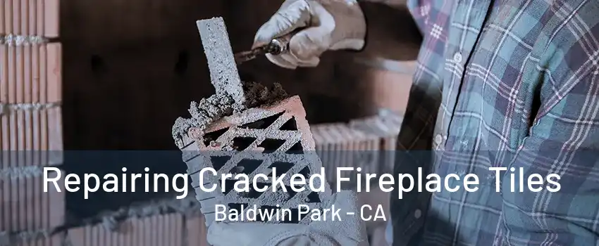 Repairing Cracked Fireplace Tiles Baldwin Park - CA