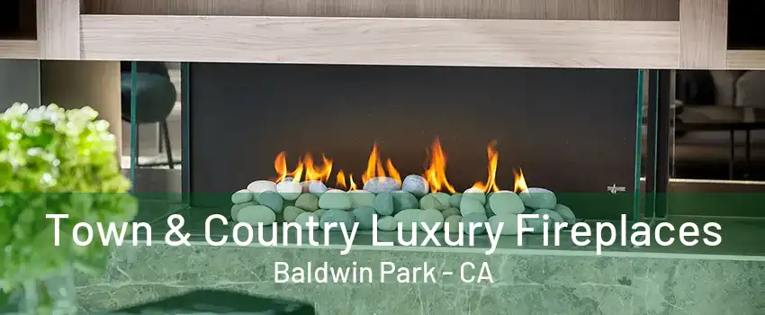 Town & Country Luxury Fireplaces Baldwin Park - CA