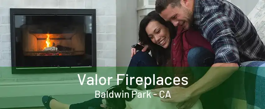 Valor Fireplaces Baldwin Park - CA