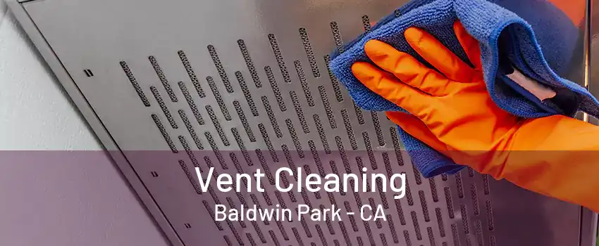 Vent Cleaning Baldwin Park - CA