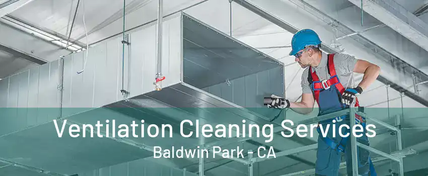 Ventilation Cleaning Services Baldwin Park - CA