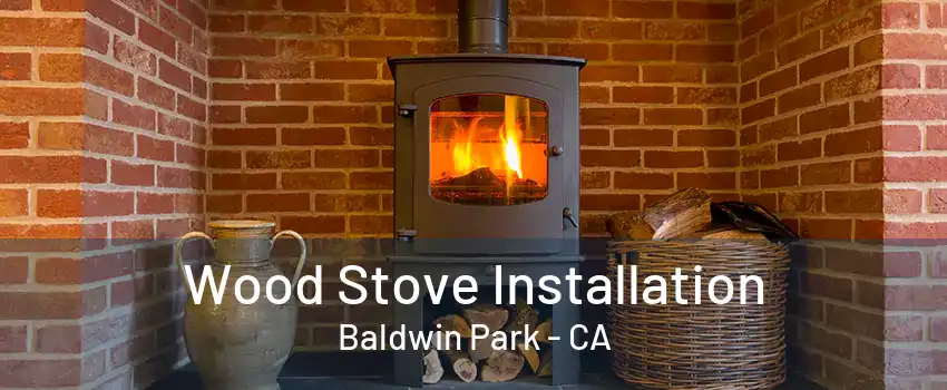 Wood Stove Installation Baldwin Park - CA